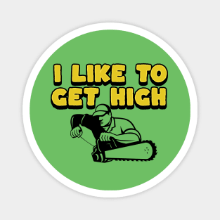 I Like To Get High - Gifts For Arborists Magnet